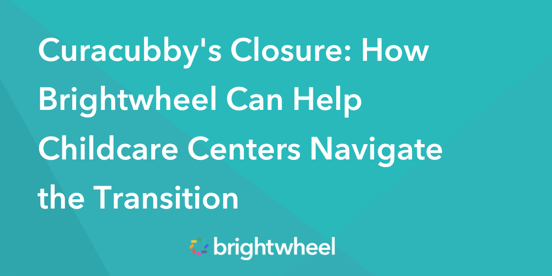 Curacubby's Closure How Brightwheel Can Help Childcare Centers Navigate the Transition